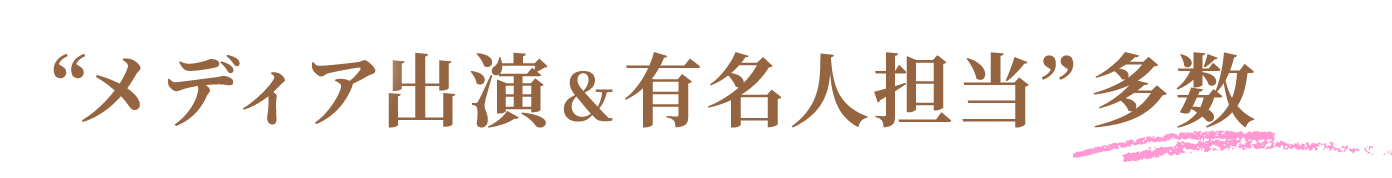 “メディア出演＆有名人担当”多数
